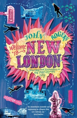 Welcome to New London: Journeys and encounters in the post-Olympic city by Rogers, John