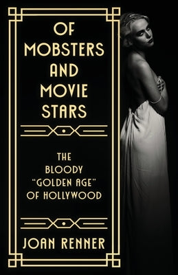 Of Mobsters and Movie Stars: The Bloody "Golden Age" of Hollywood by Renner, Joan