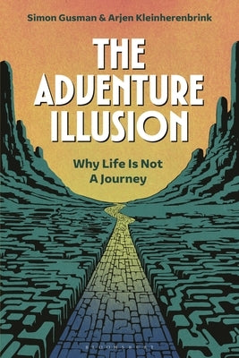 The Adventure Illusion: Why Life is Not a Journey by Gusman, Simon