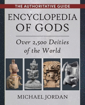 Encyclopedia of Gods: Over 2,500 Deities of the World by Jordan, Michael