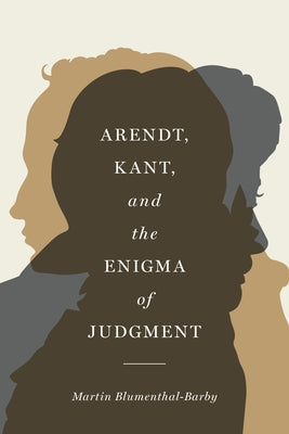 Arendt, Kant, and the Enigma of Judgment by Blumenthal-Barby, Martin