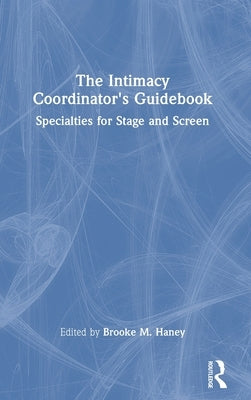The Intimacy Coordinator's Guidebook: Specialties for Stage and Screen by Haney, Brooke M.