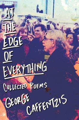 At the Edge of Everything: Poems: Poems: Collected Poems by Caffentzis, George