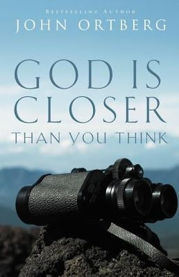 God Is Closer Than You Think: How Intimacy with God Can Happen Right Now by Ortberg, John