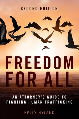 Freedom for All: An Attorney's Guide to Fighting Human Trafficking, Second Edition by Hyland, Kelly