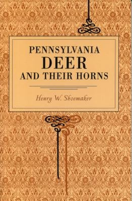 Pennsylvania Deer and Their Horns by Shoemaker, Henry W.