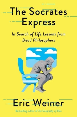 The Socrates Express: In Search of Life Lessons from Dead Philosophers by Weiner, Eric