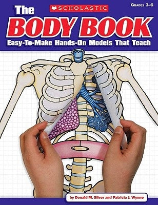 The the Body Book: Easy-To-Make Hands-On Models That Teach by Wynne, Patricia