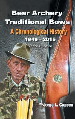 Bear Archery Traditional Bows: A Chronological History by Coppen, Jorge L.