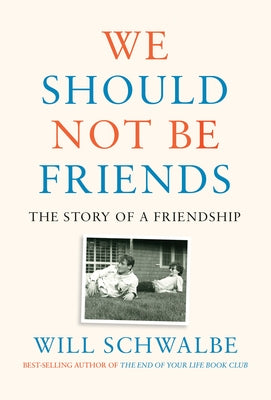 We Should Not Be Friends: The Story of a Friendship by Schwalbe, Will