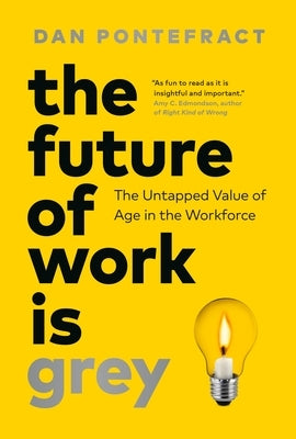 The Future of Work Is Grey: The Untapped Value of Age in the Workforce by Pontefract, Dan