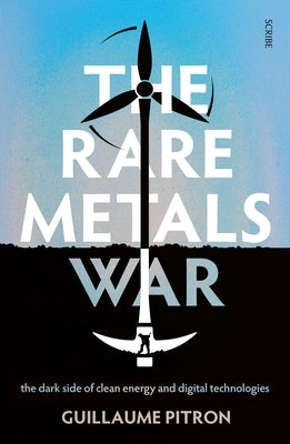 The Rare Metals War: The Dark Side of Clean Energy and Digital Technologies by Pitron, Guillaume