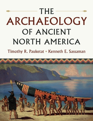 The Archaeology of Ancient North America by Pauketat, Timothy R.