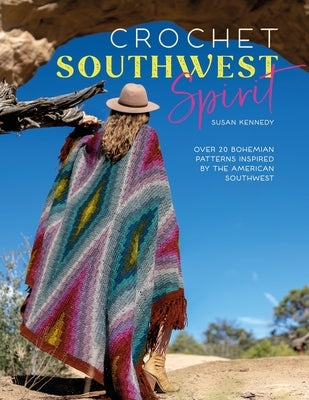 Crochet Southwest Spirit: Over 20 Bohemian Crochet Patterns Inspired by the American Southwest by Kennedy, Susan