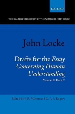 John Locke: Drafts for the Essay Concerning Human Understanding: Volume II: Draft C by Milton, J. R.