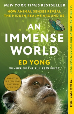 An Immense World: How Animal Senses Reveal the Hidden Realms Around Us by Yong, Ed