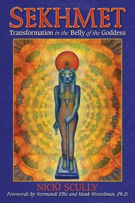 Sekhmet: Transformation in the Belly of the Goddess by Scully, Nicki