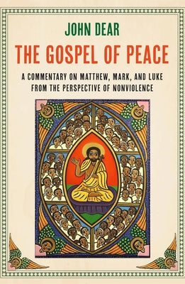 The Gospel of Peace: A Commentary on Matthew, Mark, and Luke from the Perspective of Nonviolence by Dear, John