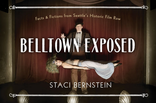 Belltown Exposed: A Local History Told Through Tableaux Vivants by Bernstein, Staci