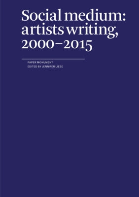 Social Medium: Artists Writing, 2000-2015 by Liese, Jennifer