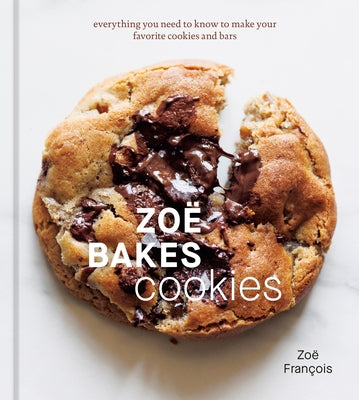 Zo? Bakes Cookies: Everything You Need to Know to Make Your Favorite Cookies and Bars [A Baking Book] by Fran?ois, Zo?