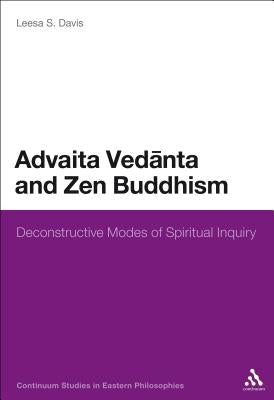 Advaita Vedanta and Zen Buddhism: Deconstructive Modes of Spiritual Inquiry by Davis, Leesa S.