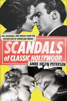 Scandals of Classic Hollywood: Sex, Deviance, and Drama from the Golden Age of American Cinema by Petersen, Anne Helen