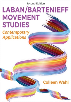 Laban/Bartenieff Movement Studies: Contemporary Applications by Wahl, Colleen
