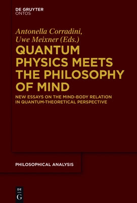 Quantum Physics Meets the Philosophy of Mind: New Essays on the Mind-Body Relation in Quantum-Theoretical Perspective by Corradini, Antonella