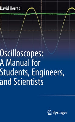 Oscilloscopes: A Manual for Students, Engineers, and Scientists by Herres, David