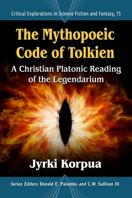 The Mythopoeic Code of Tolkien: A Christian Platonic Reading of the Legendarium by Palumbo, Donald E.