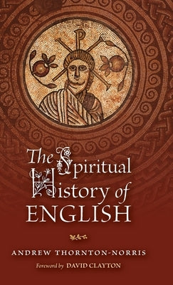 The Spiritual History of English by Thornton-Norris, Andrew