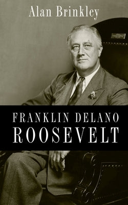 Franklin Delano Roosevelt by Brinkley, Alan