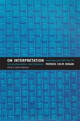 On Interpretation: Meaning and Inference in Law, Psychoanalysis, and Literature by Hogan, Patrick Colm