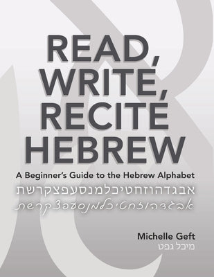 Read, Write, Recite Hebrew: A Beginner's Guide to the Hebrew Alphabet by Geft, Michelle