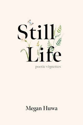 Still Life: Poetic Vignettes by Huwa, Megan