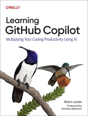 Learning Github Copilot: Multiplying Your Coding Productivity Using AI by Laster, Brent