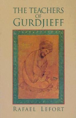 The Teachers of Gurdjieff by Lefort, Rafael