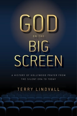 God on the Big Screen: A History of Hollywood Prayer from the Silent Era to Today by Lindvall, Terry