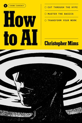 How to AI: Cut Through the Hype. Master the Basics. Transform Your Work. by Mims, Christopher