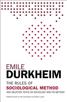 The Rules of Sociological Method: And Selected Texts on Sociology and Its Method by Durkheim, Emile