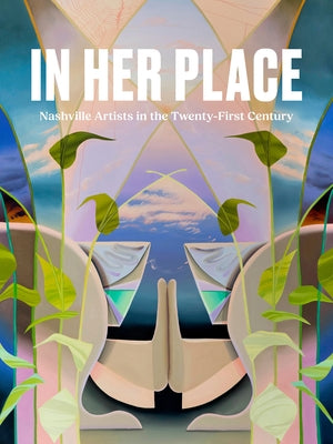 In Her Place: Nashville Artists in the Twenty-First Century by Delmez, Kathryn E.