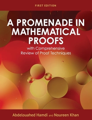 A Promenade in Mathematical Proofs with Comprehensive Review of Proof Techniques by Khan, Noureen