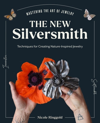 The New Silversmith: Innovative, Sustainable Techniques for Creating Nature-Inspired Jewelry by Ringgold, Nicole