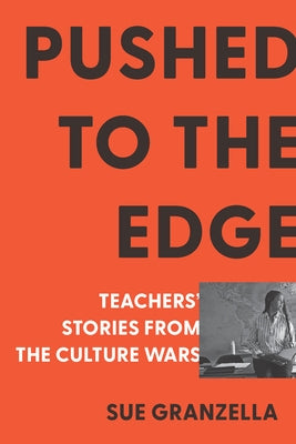 Pushed to the Edge: Teachers' Stories from the Culture Wars by Granzella, Sue