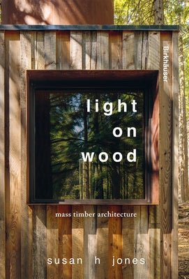 Light on Wood: Mass Timber Architecture by Jones, Susan H.