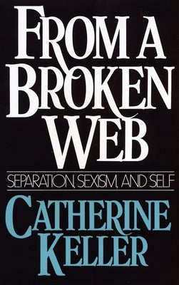 From a Broken Web: Separation, Sexism, and Self by Keller, Catherine