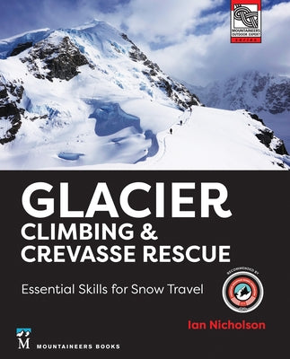 Glacier Climbing & Crevasse Rescue: Essential Skills for Snow Travel by Nicholson, Ian