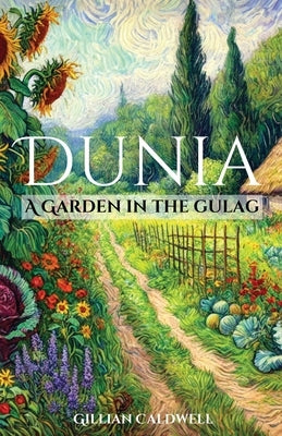 Dunia: A Garden in the Gulag by Caldwell, Gillian