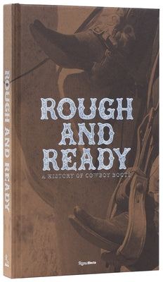 Rough and Ready: A History of Cowboy Boots by Semmelhack, Elizabeth